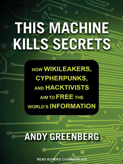 Title details for This Machine Kills Secrets by Andy Greenberg - Available